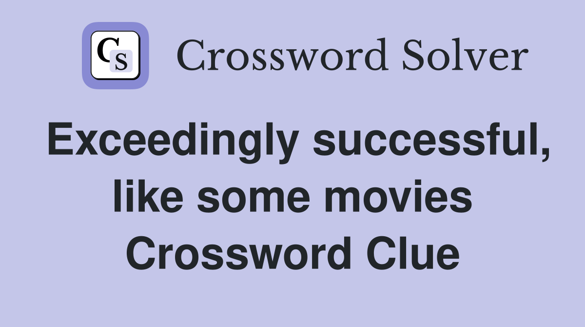 Exceedingly successful, like some movies Crossword Clue