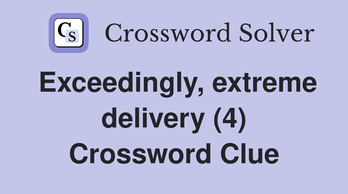 Exceedingly, extreme delivery (4) Crossword Clue