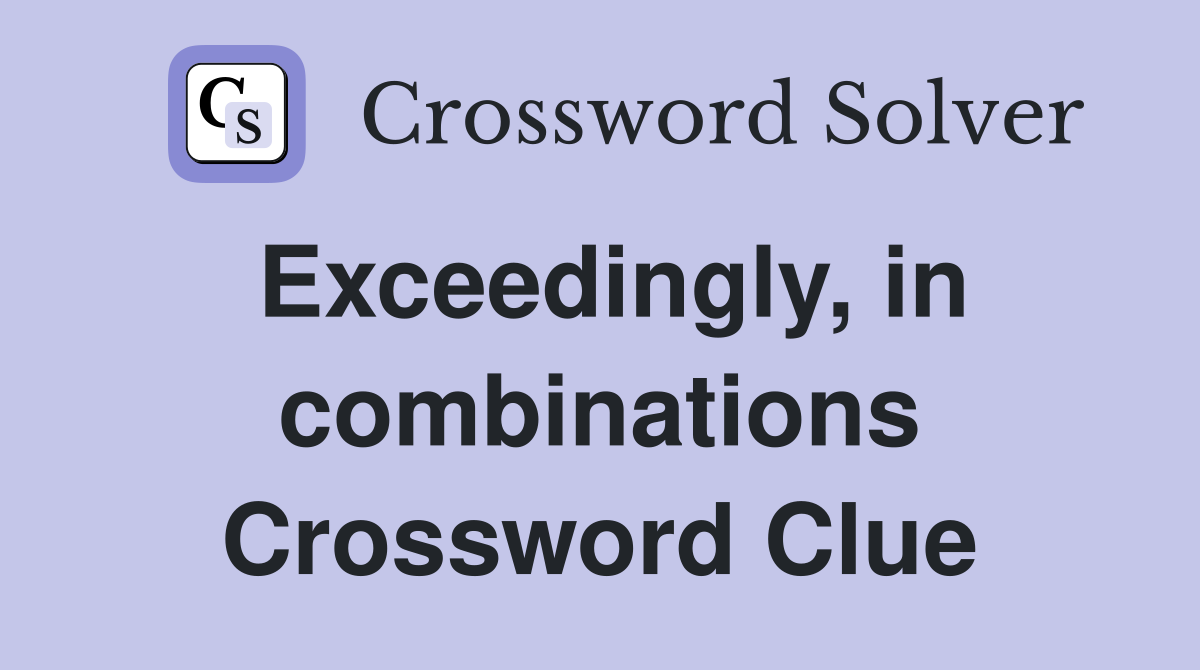 Exceedingly, in combinations Crossword Clue