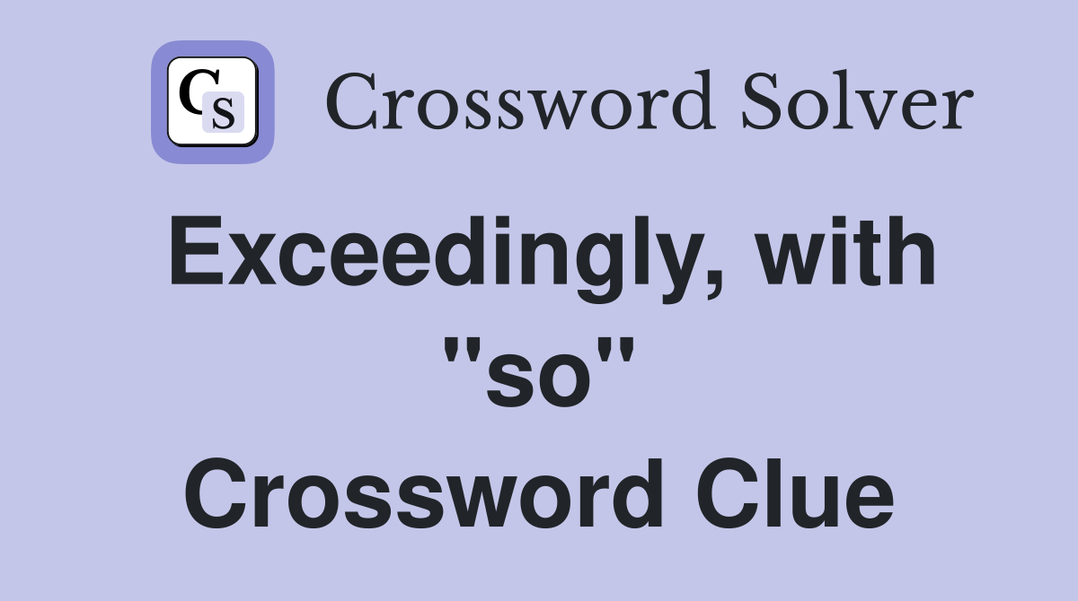 Exceedingly, with "so" Crossword Clue