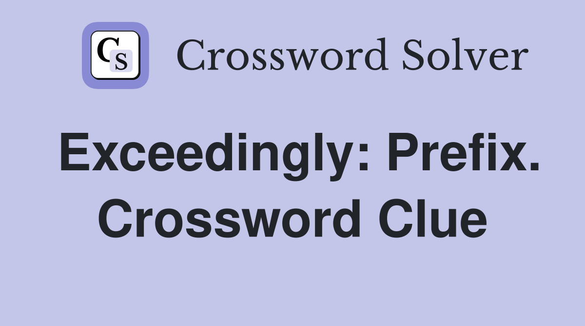 Exceedingly: Prefix. Crossword Clue