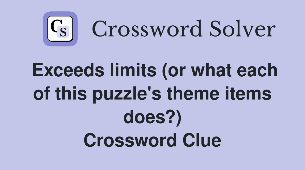 Exceeds limits (or what each of this puzzle's theme items does?) Crossword Clue