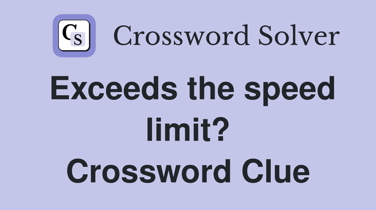 Exceeds the speed limit? Crossword Clue