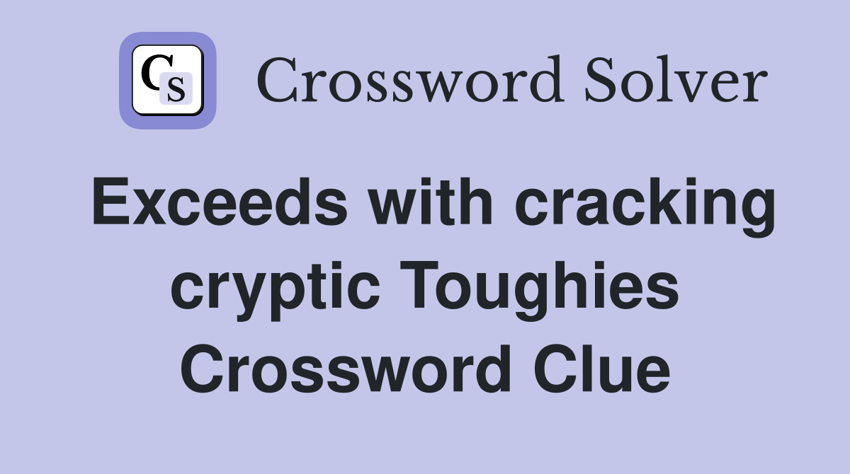 Exceeds with cracking cryptic Toughies Crossword Clue