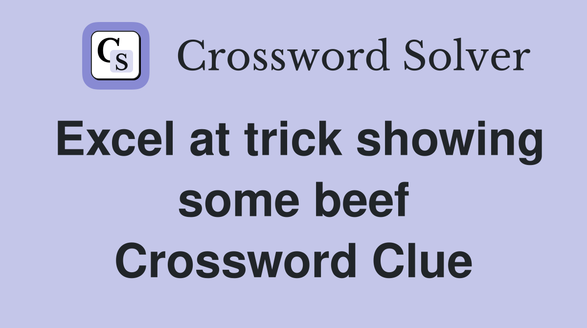 Excel at trick showing some beef Crossword Clue