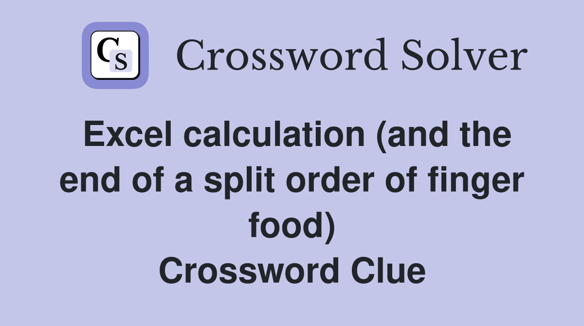 Excel calculation (and the end of a split order of finger food) Crossword Clue