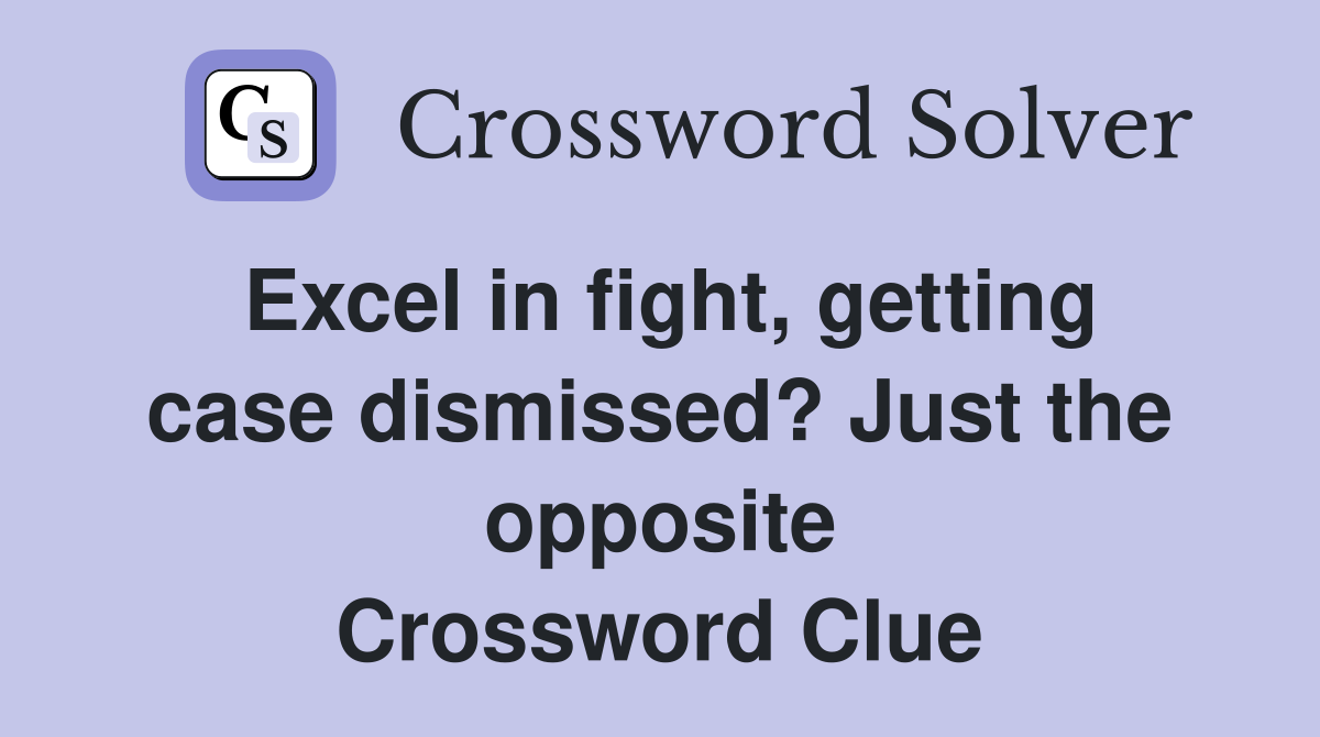 Excel in fight, getting case dismissed? Just the opposite Crossword Clue