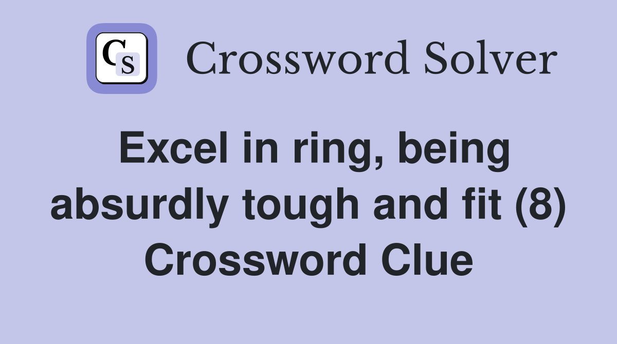 Excel in ring, being absurdly tough and fit (8) Crossword Clue