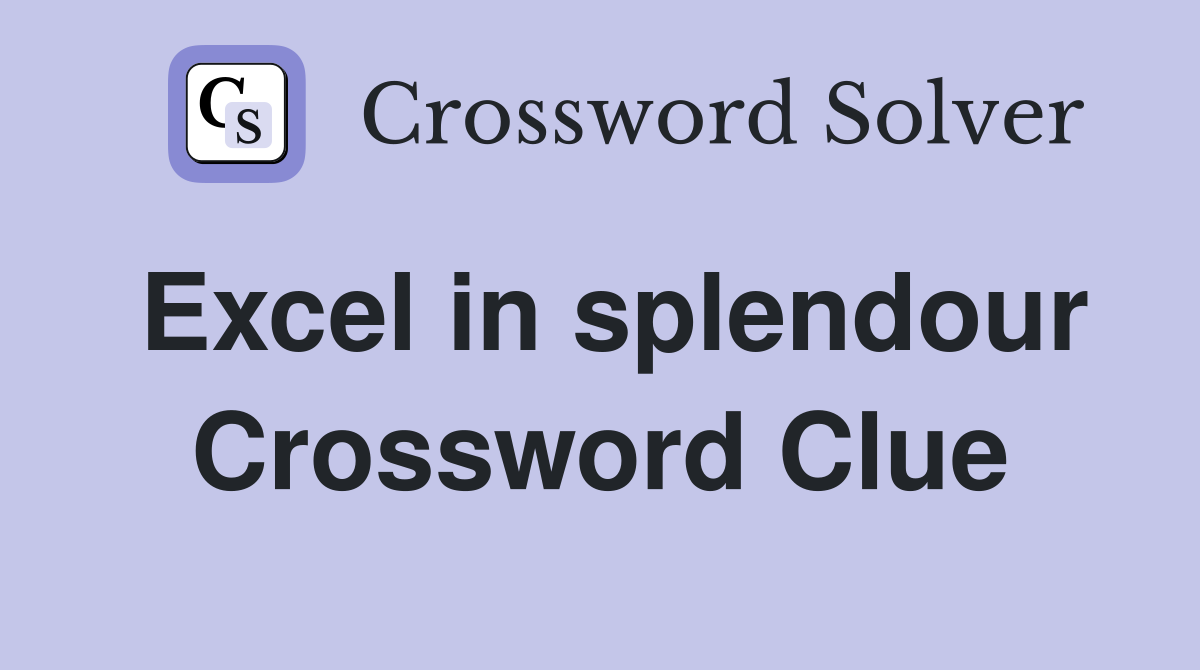 Excel in splendour Crossword Clue