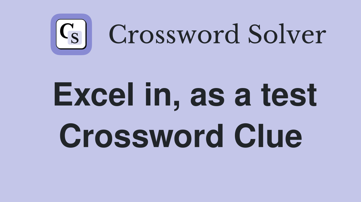 Excel in, as a test Crossword Clue