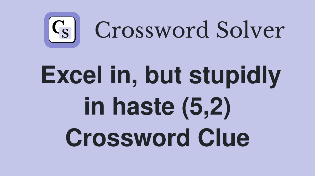 Excel in, but stupidly in haste (5,2) Crossword Clue
