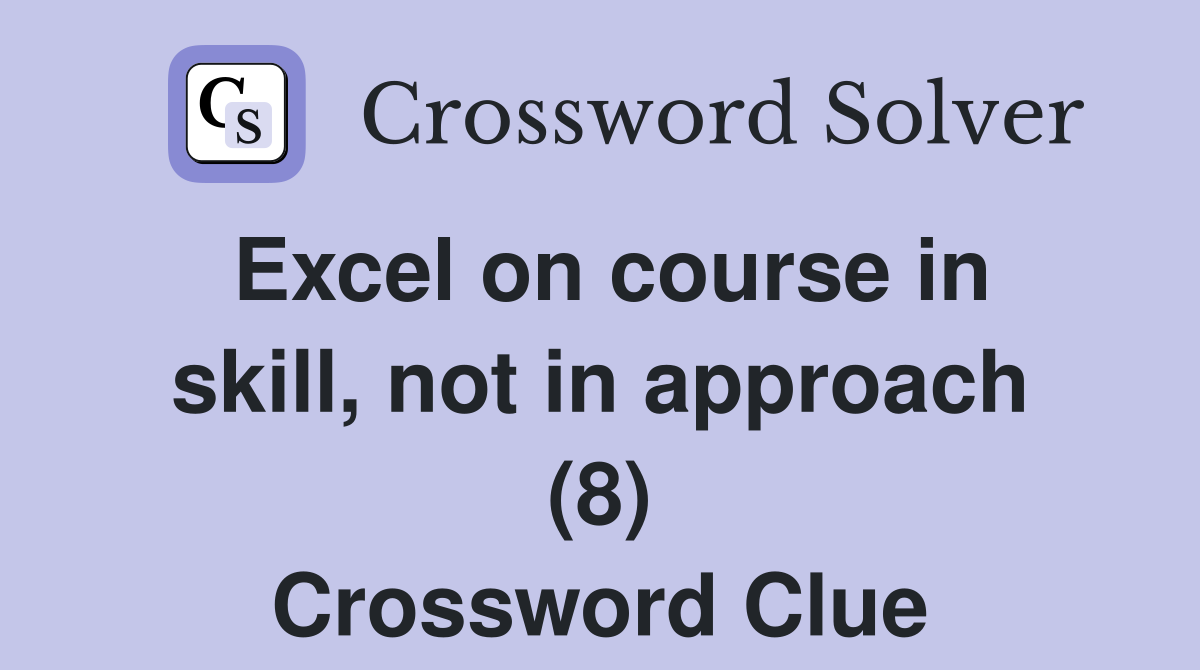 Excel on course in skill, not in approach (8) Crossword Clue