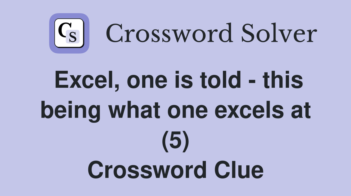 Excel, one is told - this being what one excels at (5) Crossword Clue