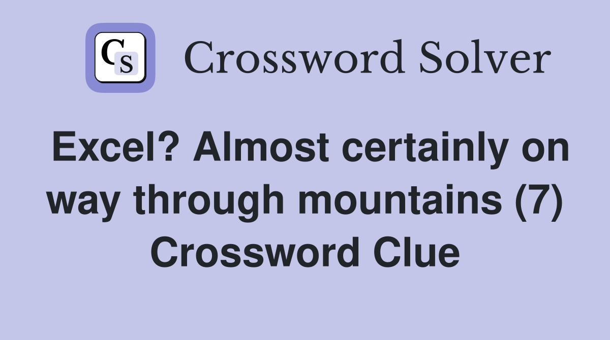 Excel? Almost certainly on way through mountains (7) Crossword Clue