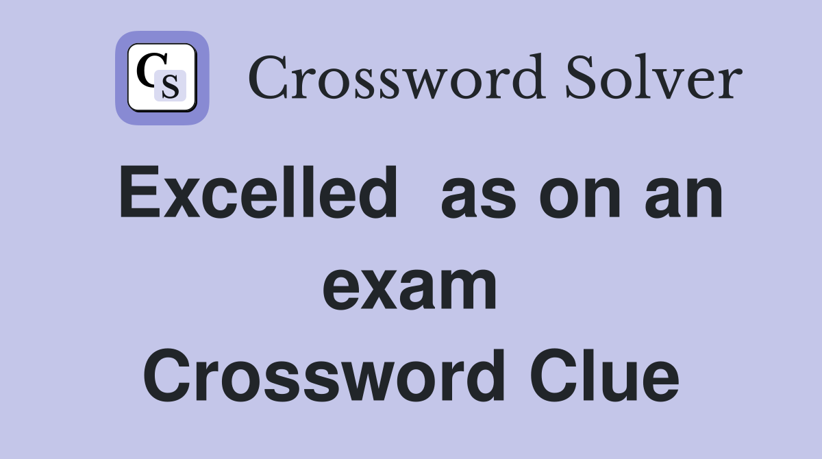 Excelled  as on an exam Crossword Clue