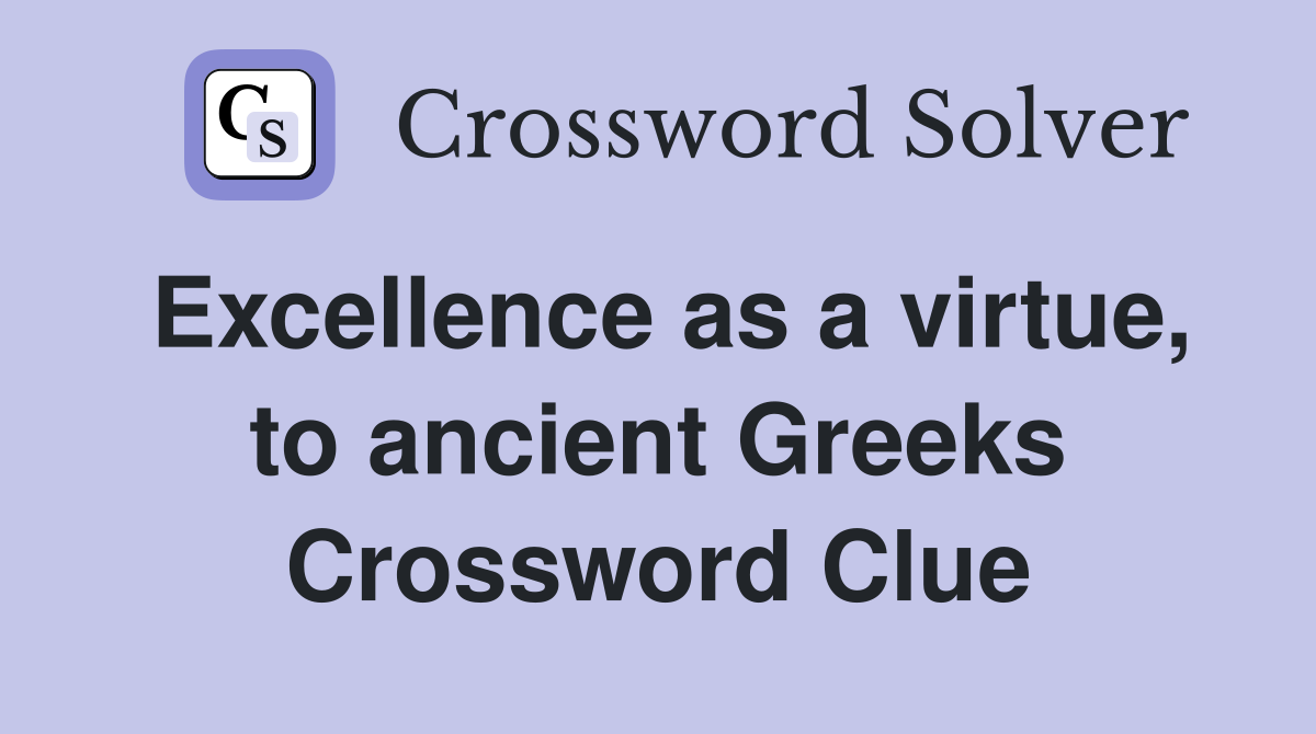 Excellence as a virtue, to ancient Greeks Crossword Clue