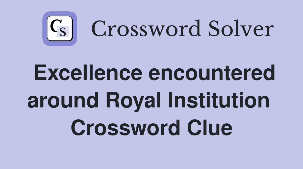 Excellence encountered around Royal Institution  Crossword Clue