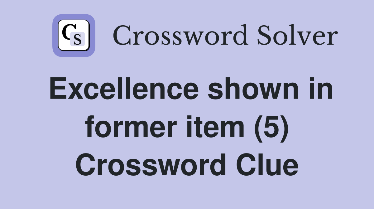 Excellence shown in former item (5) Crossword Clue