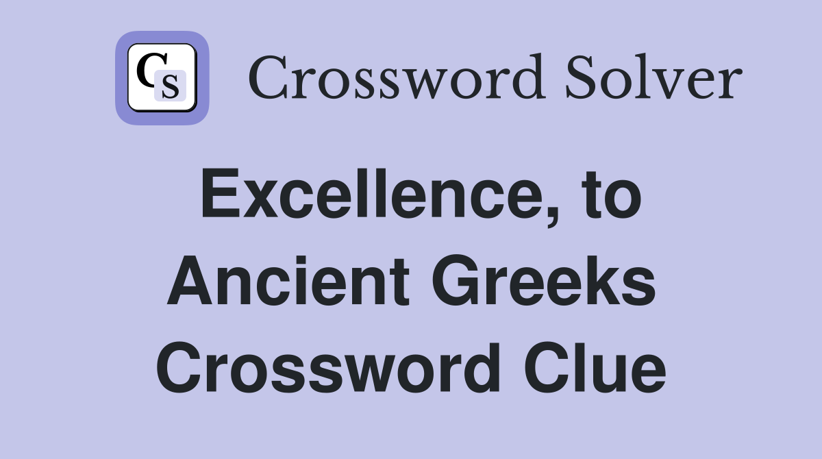 Excellence, to Ancient Greeks Crossword Clue