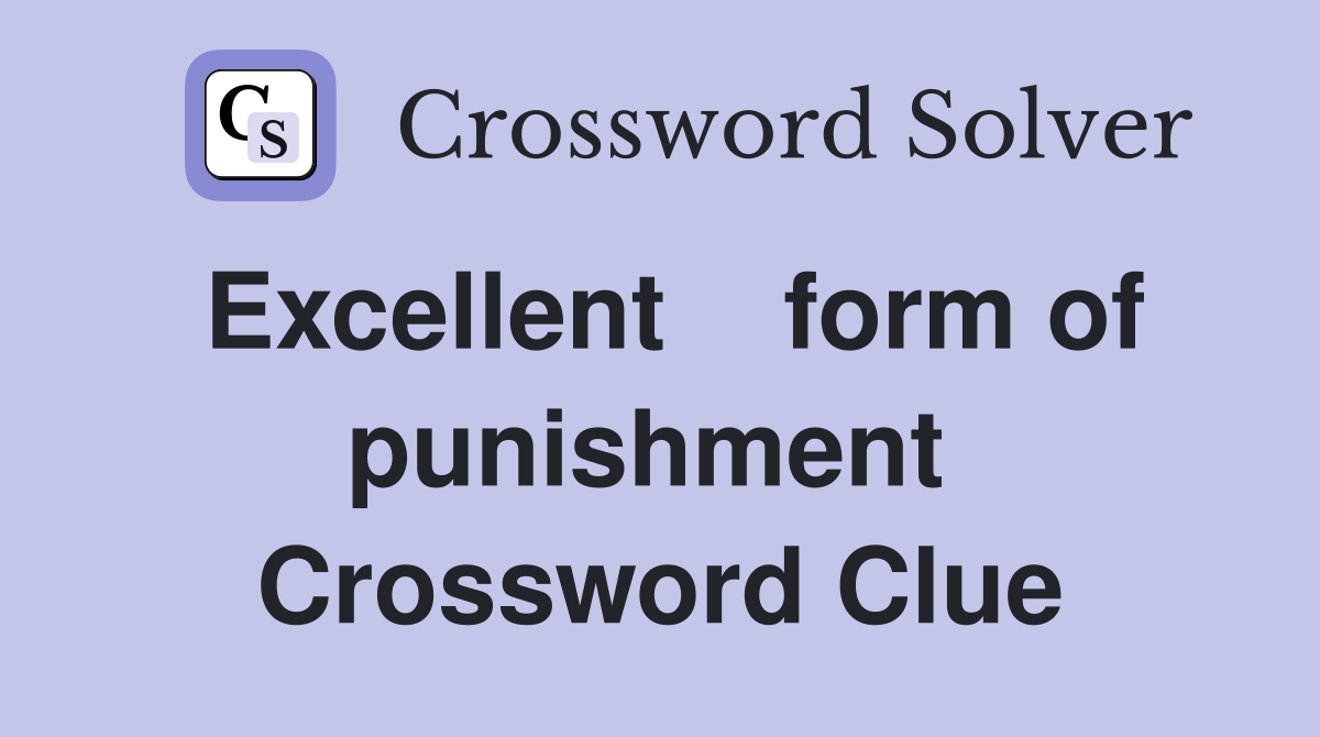 Excellent    form of punishment  Crossword Clue