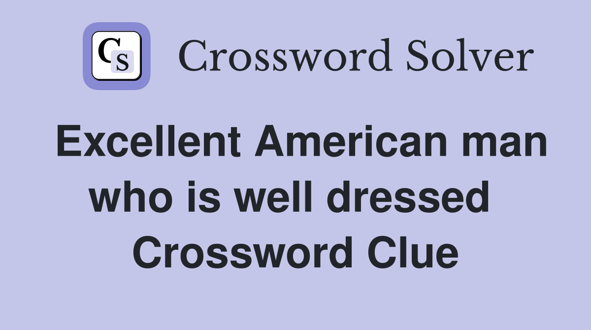 Excellent American man who is well dressed  Crossword Clue