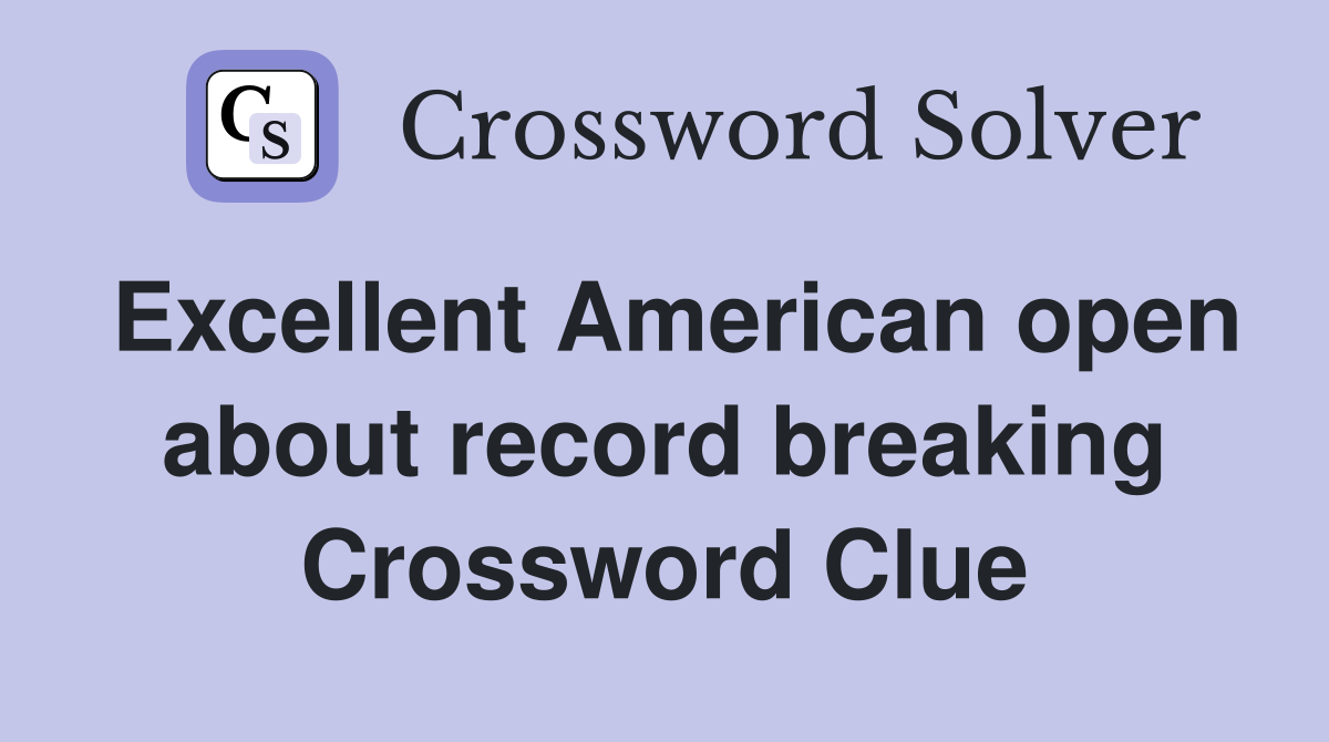 Excellent American open about record breaking Crossword Clue