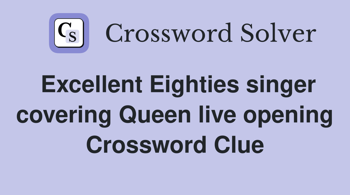 Excellent Eighties singer covering Queen live opening Crossword Clue