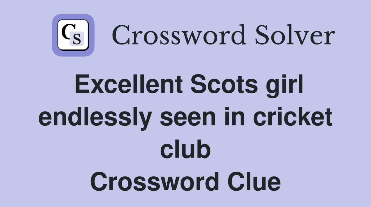 Excellent Scots girl endlessly seen in cricket club Crossword Clue