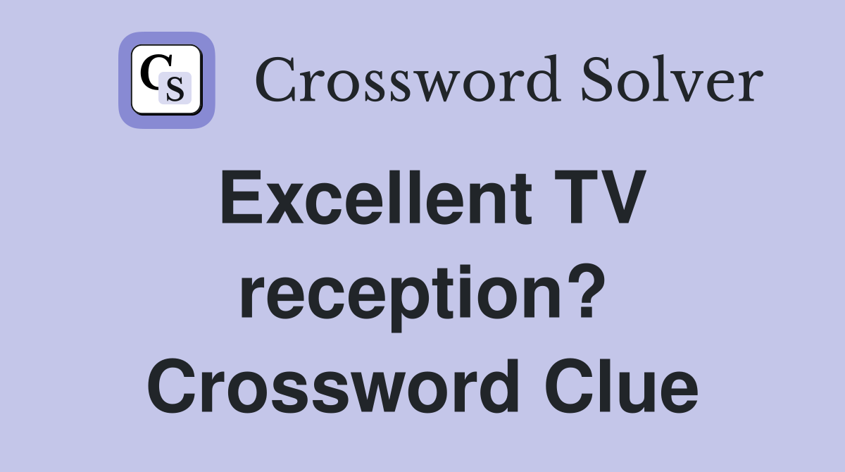 Excellent TV reception? Crossword Clue