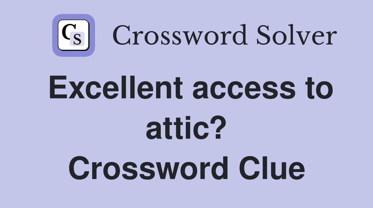 Excellent access to attic? Crossword Clue