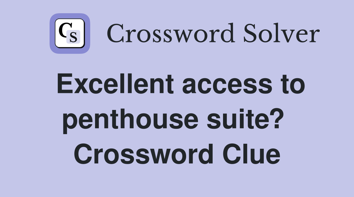 Excellent access to penthouse suite?  Crossword Clue
