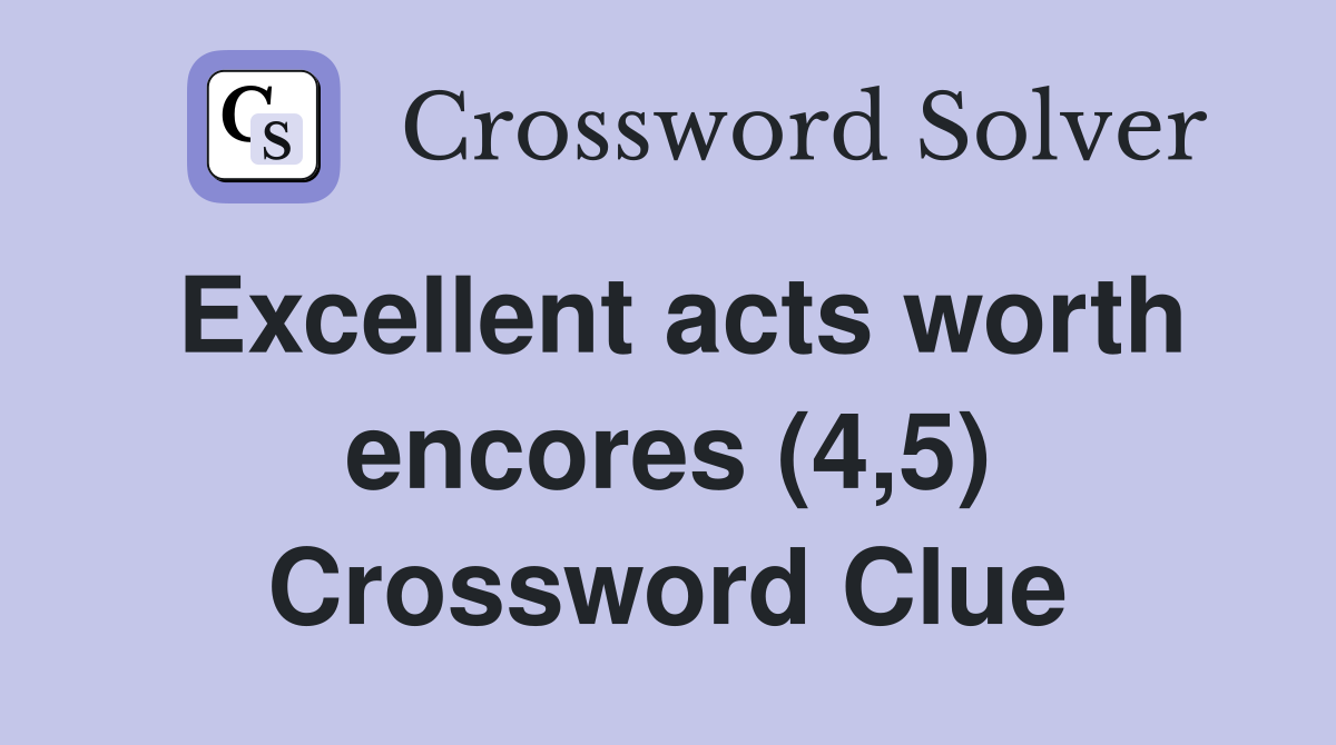 Excellent acts worth encores (4,5) Crossword Clue