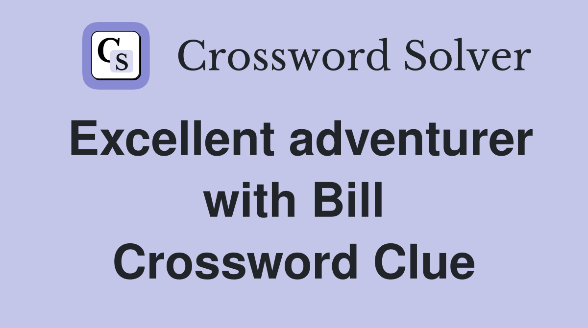 Excellent adventurer with Bill Crossword Clue