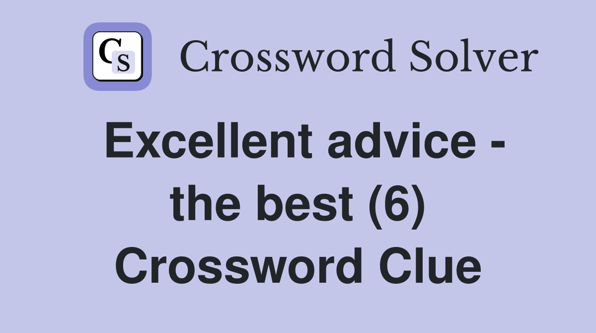 Excellent advice - the best (6) Crossword Clue