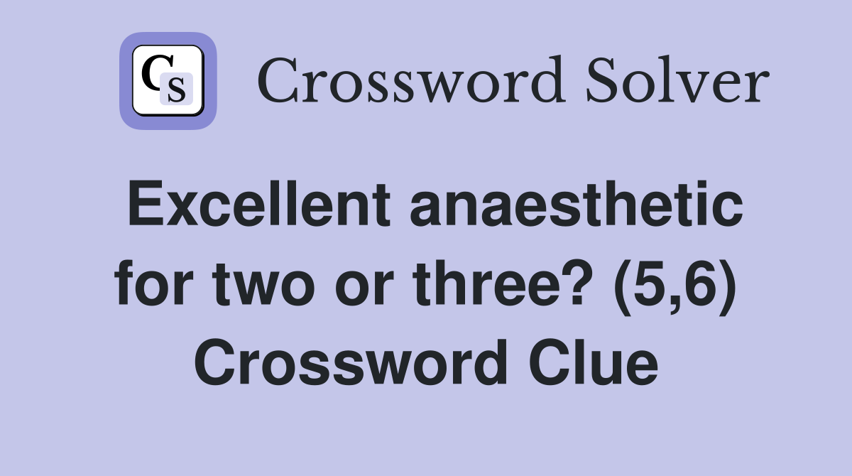 Excellent anaesthetic for two or three? (5,6) Crossword Clue