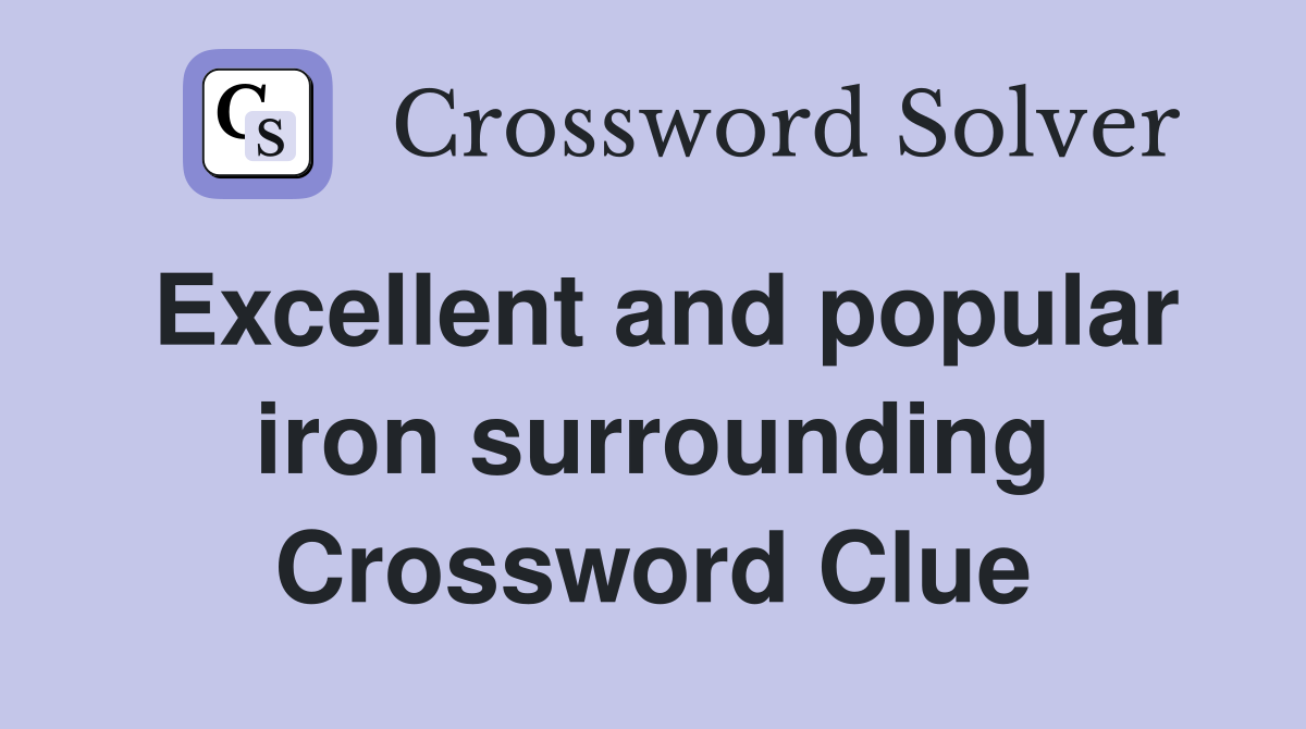 Excellent and popular iron surrounding Crossword Clue