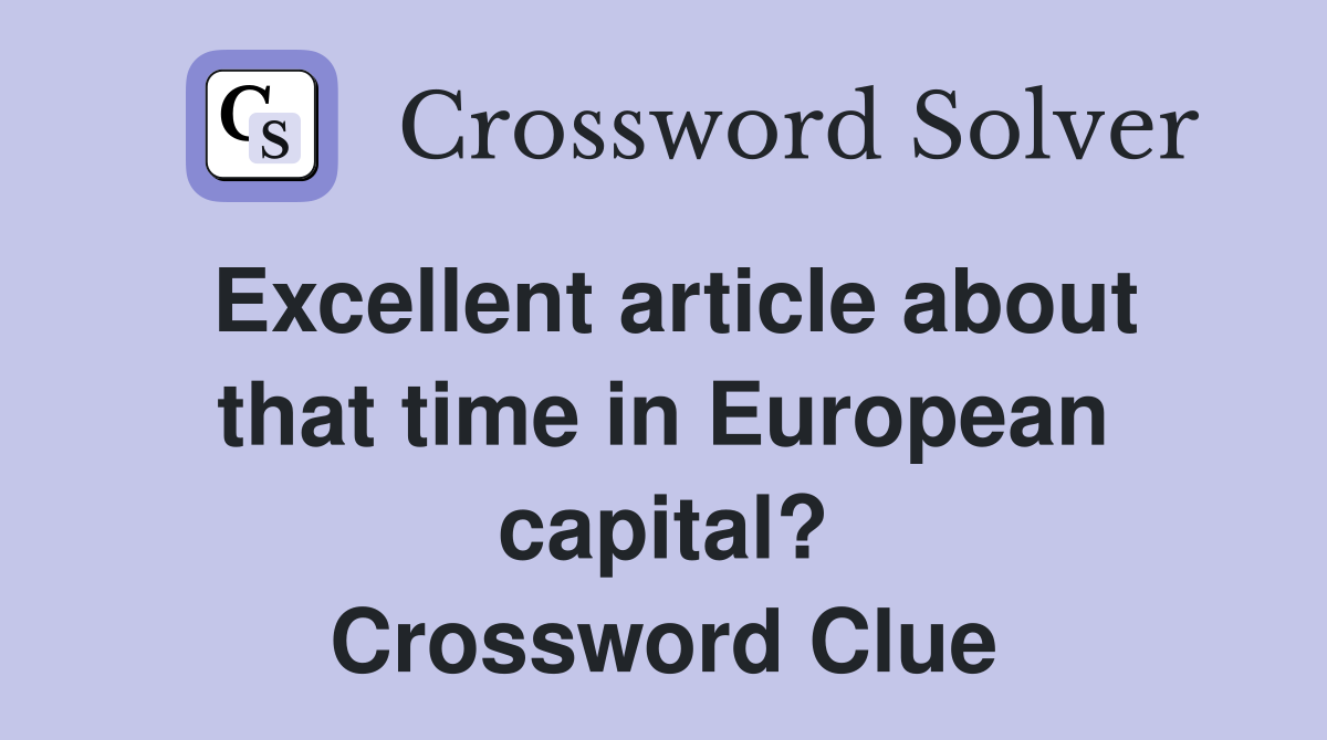 Excellent article about that time in European capital? Crossword Clue