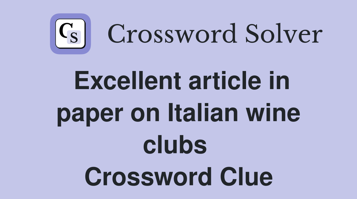 Excellent article in paper on Italian wine clubs  Crossword Clue
