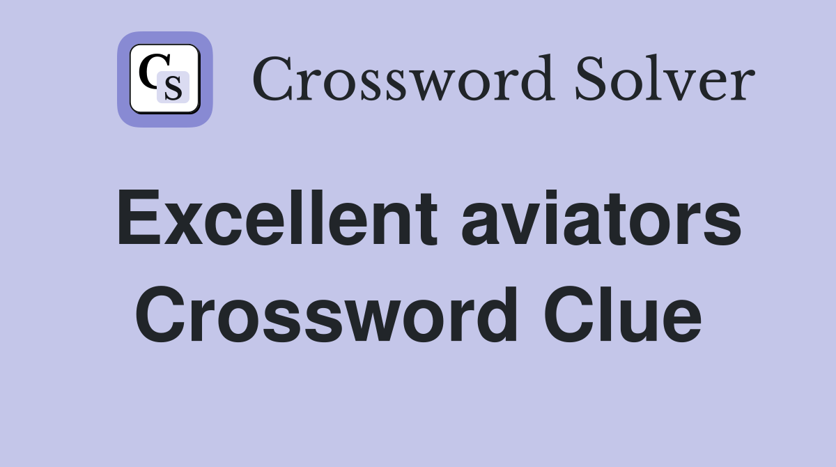 Excellent aviators Crossword Clue