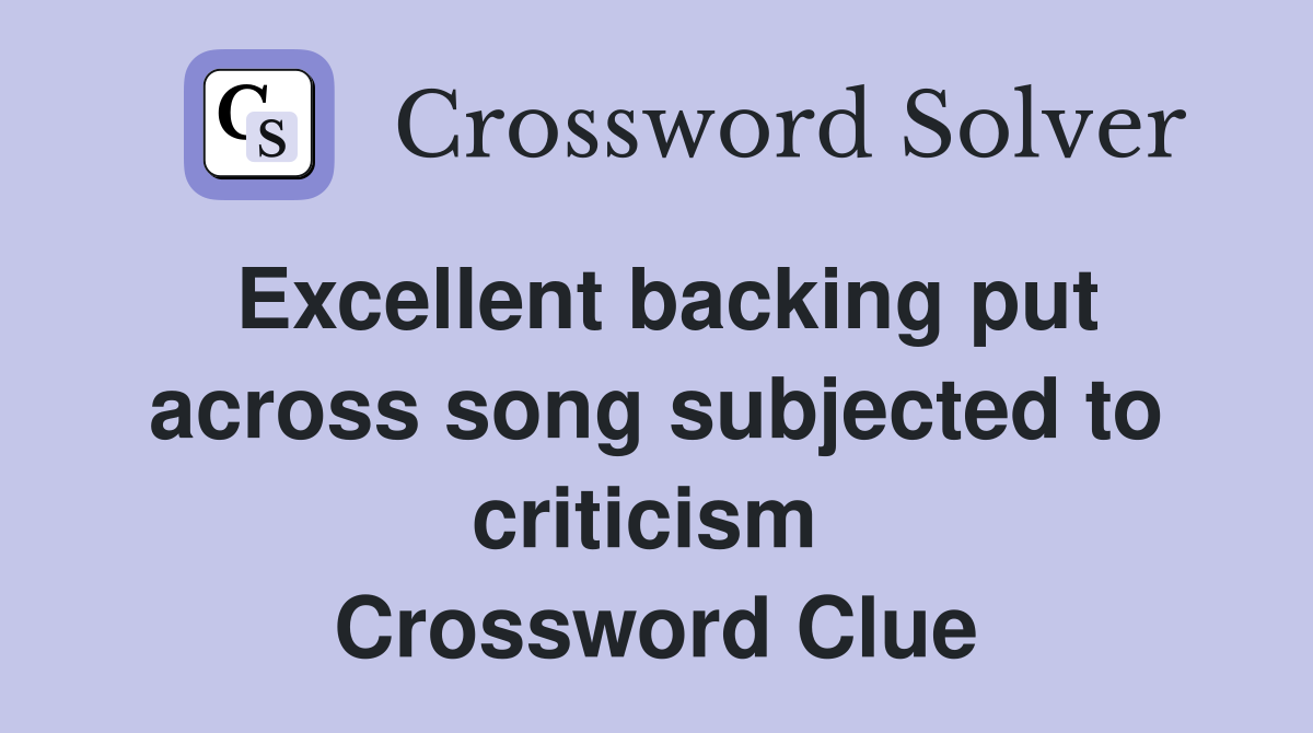 Excellent backing put across song subjected to criticism  Crossword Clue