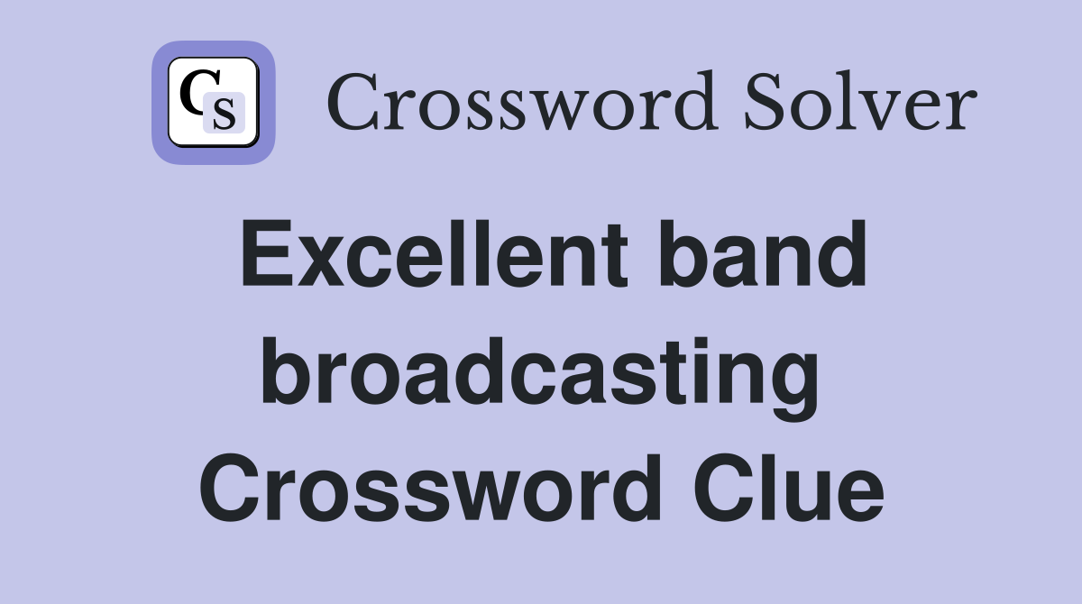 Excellent band broadcasting Crossword Clue