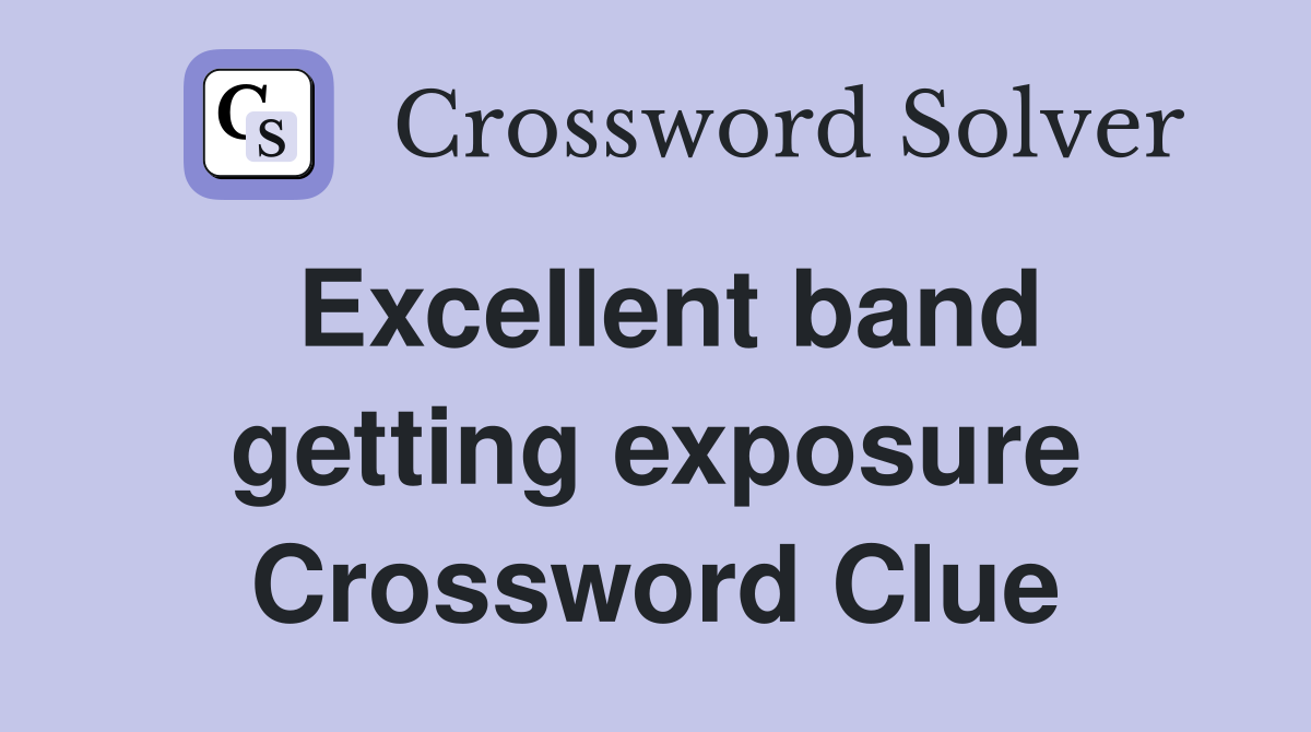 Excellent band getting exposure Crossword Clue