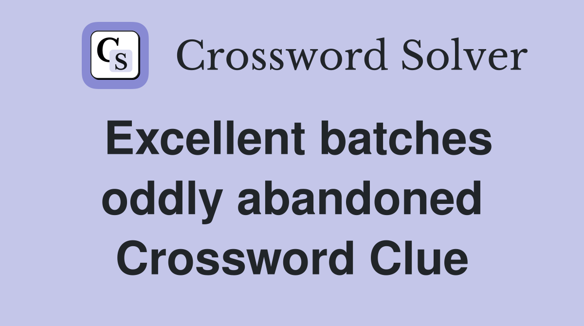 Excellent batches oddly abandoned Crossword Clue
