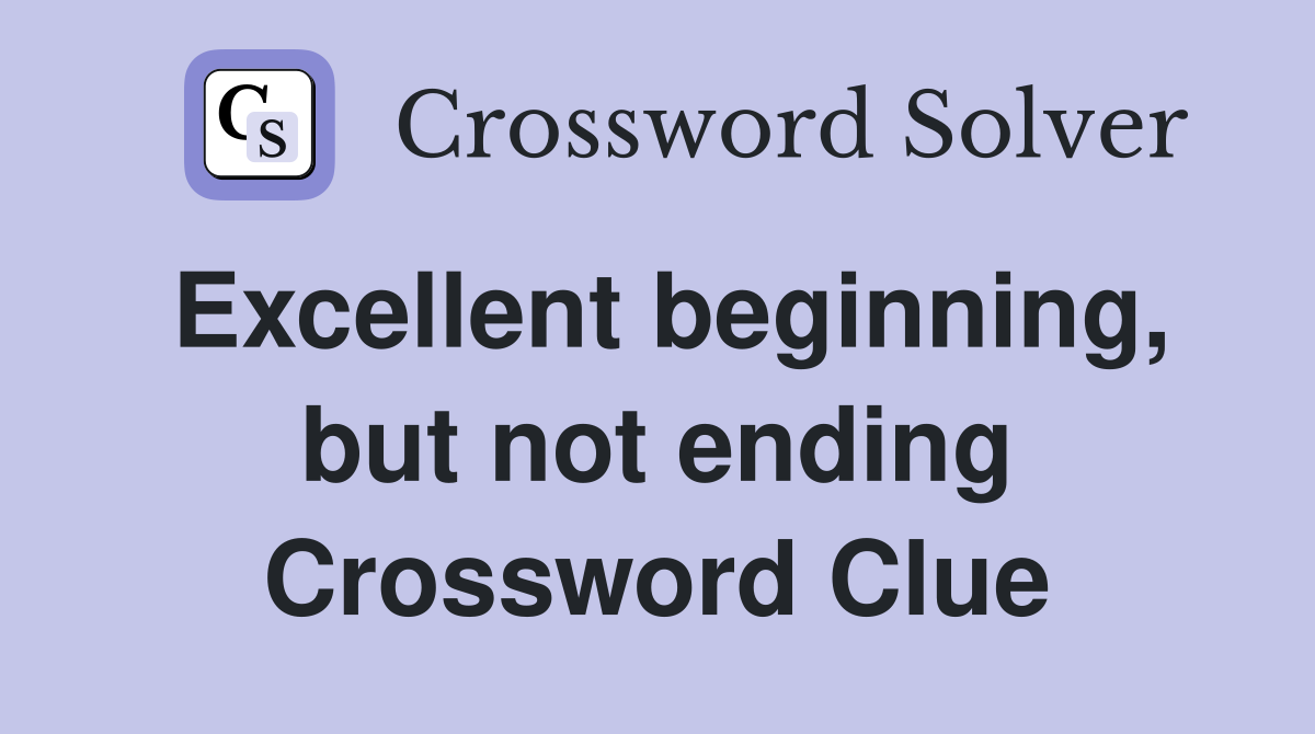 Excellent beginning, but not ending Crossword Clue