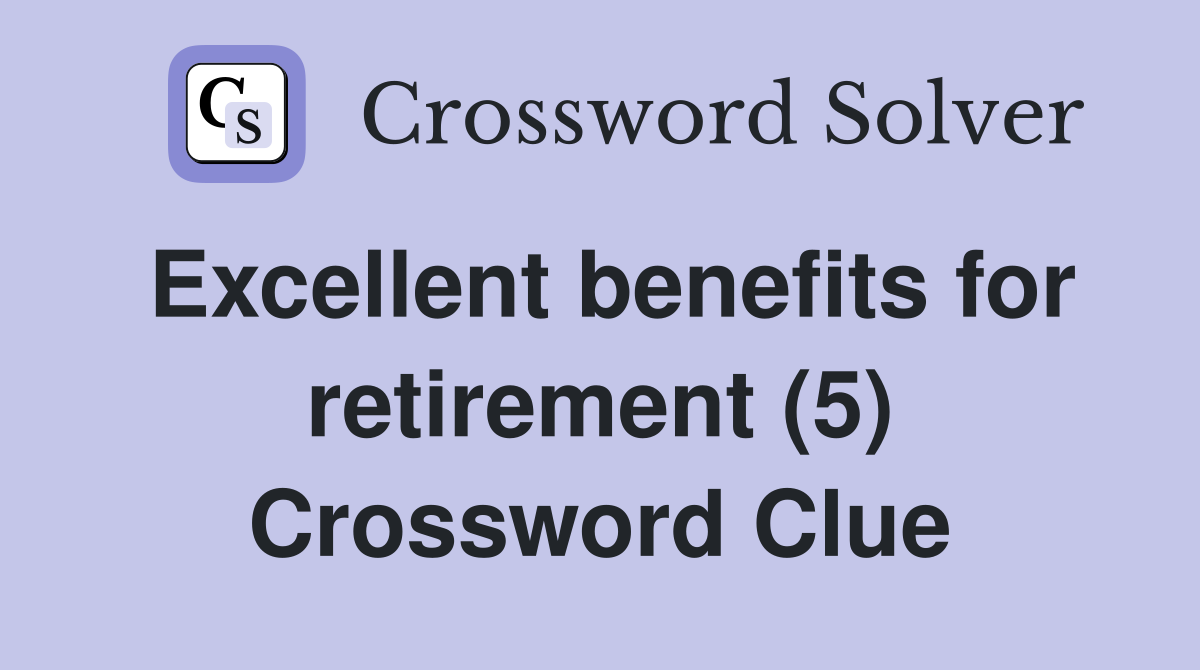 Excellent benefits for retirement (5) Crossword Clue