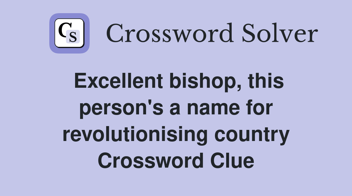 Excellent bishop, this person's a name for revolutionising country Crossword Clue