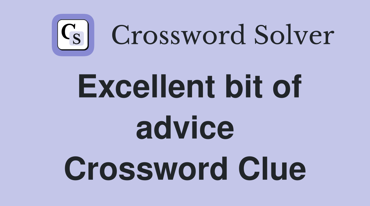 Excellent bit of advice Crossword Clue