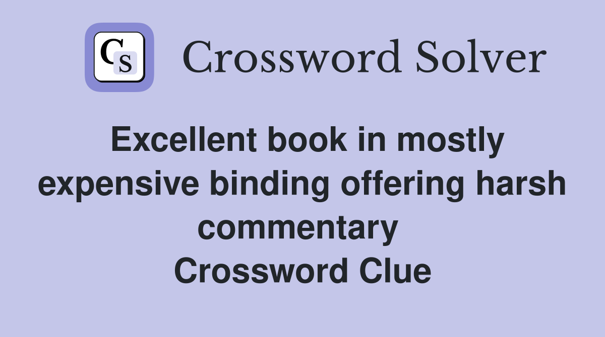 Excellent book in mostly expensive binding offering harsh commentary  Crossword Clue