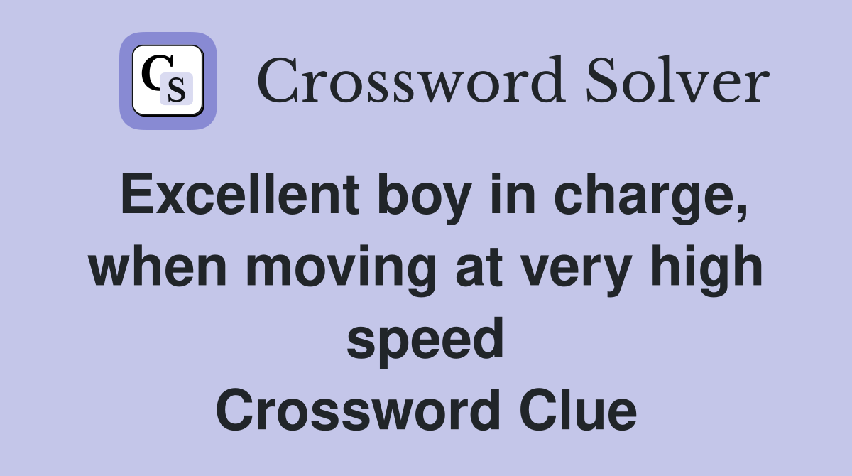 Excellent boy in charge, when moving at very high speed Crossword Clue
