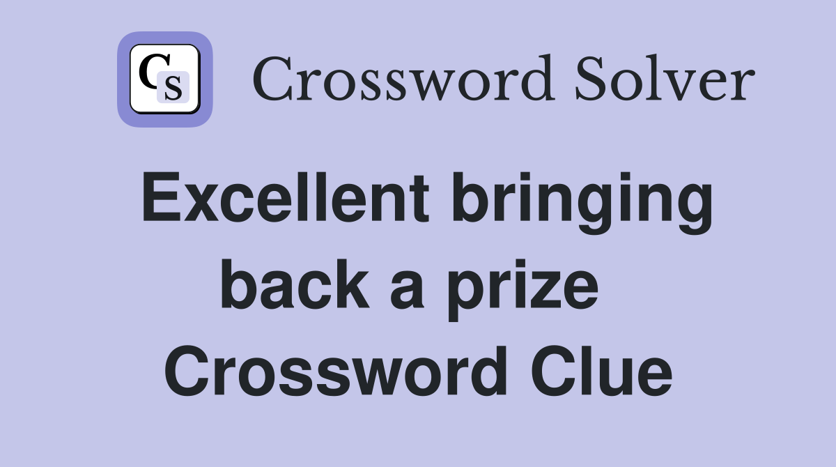 Excellent bringing back a prize  Crossword Clue